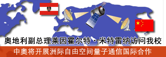 奥地利副总理莱因霍尔特?米特雷纳访问我校 中奥将开展洲际自由空间量子通信国际合作