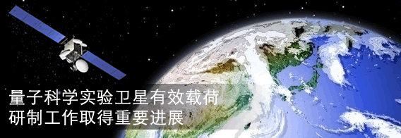 量子科学实验卫星有效载荷研制工作取得重要进展